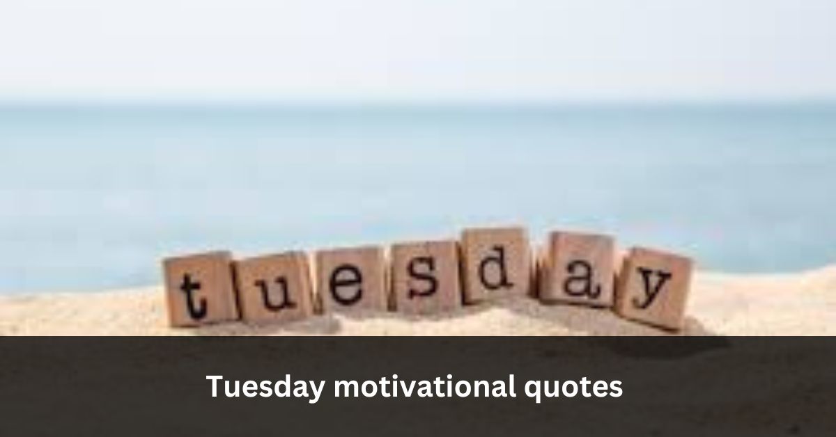 Tuesday motivational quotes for work to Make a Great Day 2024