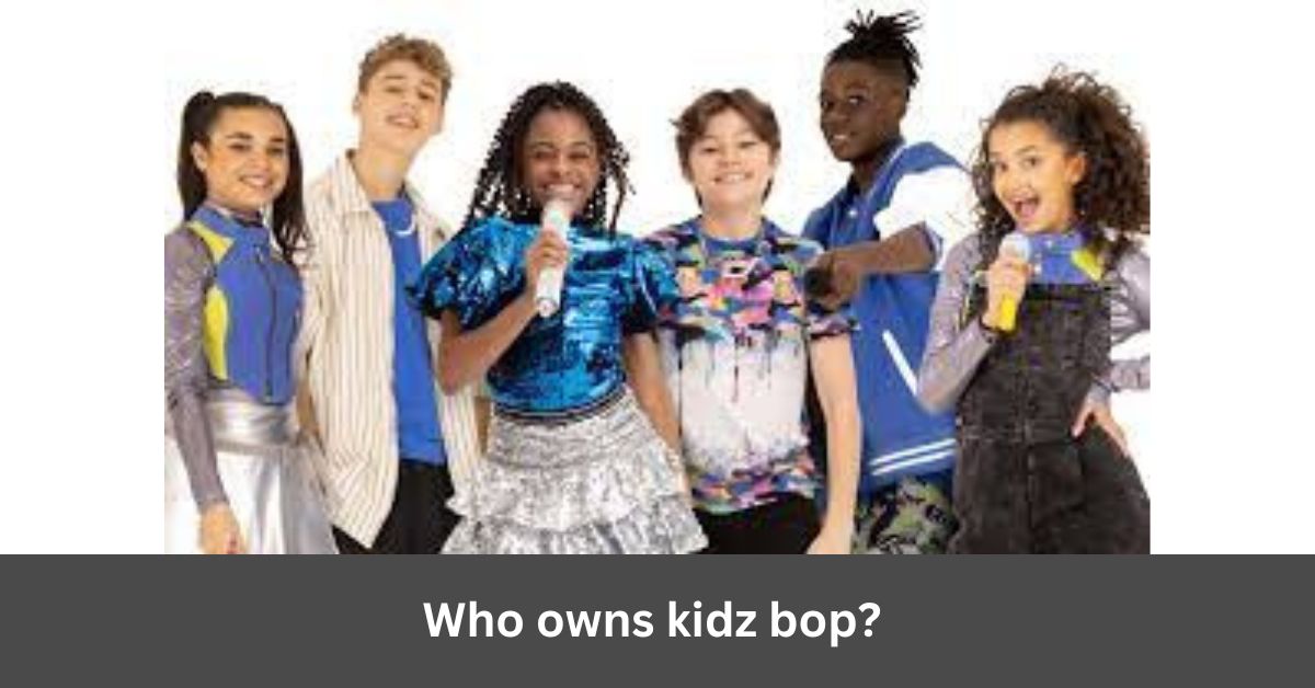 Who owns kidz bop? A Detailed Guide In 2024