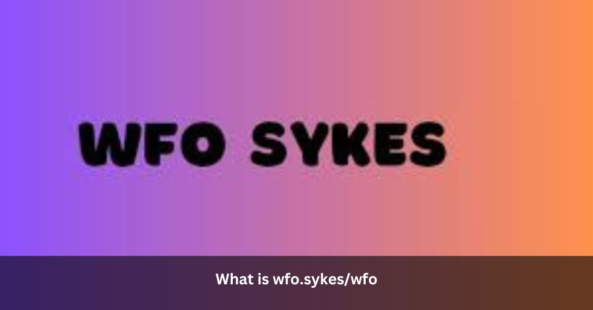 What is wfo.sykes/wfo? Unveiling Workforce Optimization with WFO Sykes